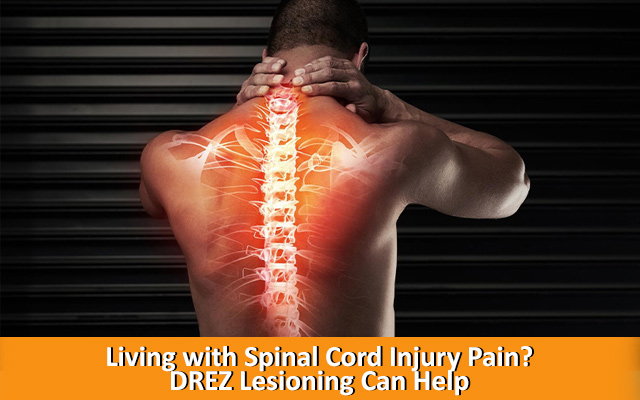 Living with Spinal Cord Injury Pain? DREZ Lesioning Can Help